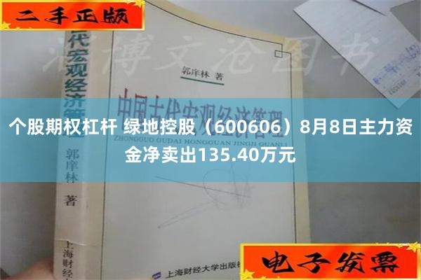 个股期权杠杆 绿地控股（600606）8月8日主力资金净卖出135.40万元