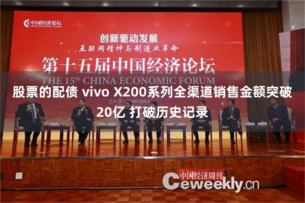 股票的配债 vivo X200系列全渠道销售金额突破20亿 打破历史记录